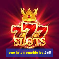 jogo interrompido bet365